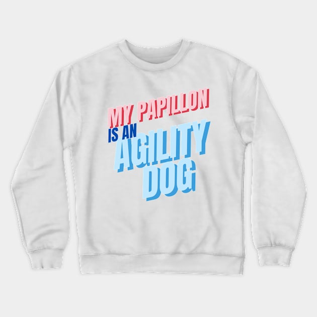 My Papillon is an agility dog Crewneck Sweatshirt by pascaleagility